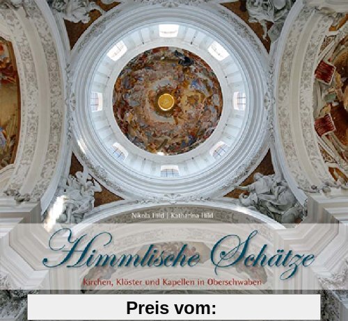 Himmlische Schätze: Kirchen, Klöster und Kapellen in Oberschwaben